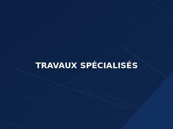 À PROPOS DES TRAVAUX SPÉCIALISÉS